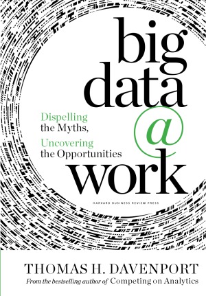 Big Data At Work Dispelling The Myths Uncovering The Opportunities 1st Thomas H Davenport