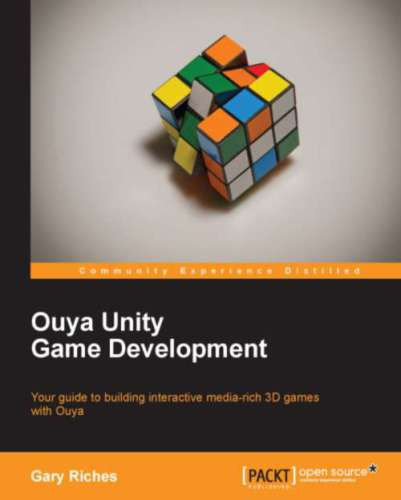 Ouya Unity Game Development Your Guide To Building Interactive Mediarich 3d Games With Ouya Gary Riches