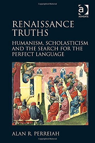 Renaissance Truths Humanism Scholasticism And The Search For The Perfect Language Alan Perreiah