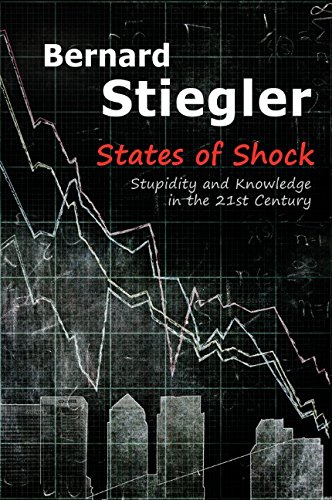 States Of Shock Stupidity And Knowledge In The 21st Century 1st Edition Bernard Stiegler