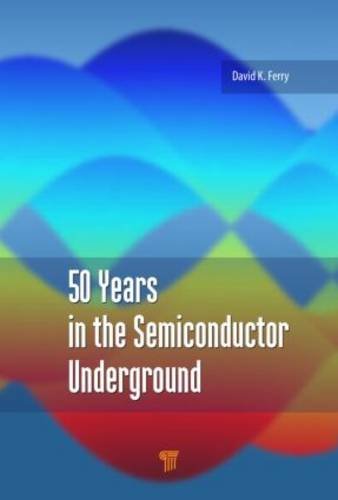 50 Years In The Semiconductor Underground David K Ferry