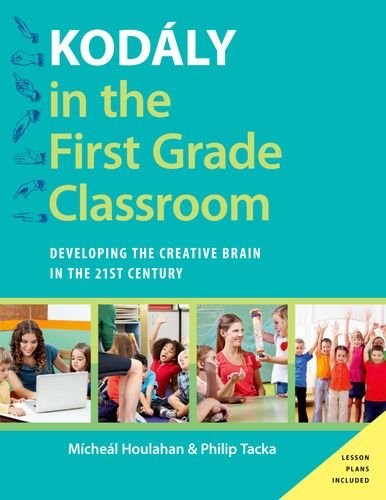 Kodly In The First Grade Classroom Developing The Creative Brain In The 21st Century 1st Edition Micheal Houlahan