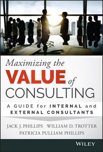 Maximizing The Value Of Consulting A Guide For Internal And External Consultants 1st Edition Jack J Phillips