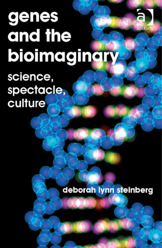 Genes And The Bioimaginary Science Spectacle Culture New Edition Deborah Lynn Steinberg