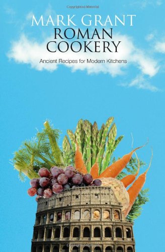 Roman Cookery Ancient Recipes For Modern Kitchens 2 Rev Upd Mark Grant