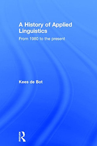 A History Of Applied Linguistics From 1980 To The Present Kees De Bot