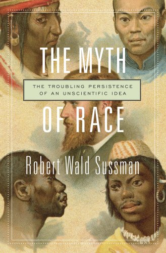 The Myth Of Race The Troubling Persistence Of An Unscientific Idea Robert Wald Sussman