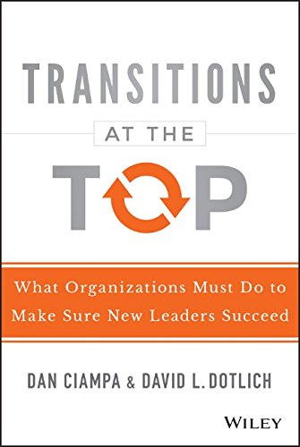 Transitions At The Top What Organizations Must Do To Make Sure New Leaders Succeed 1st Edition Dan Ciampa