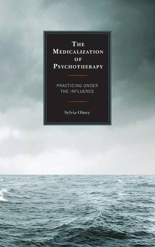 The Medicalization Of Psychotherapy Practicing Under The Influence Sylvia Olney