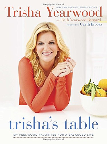 Trishas Table My Feelgood Favorites For A Balanced Life Trisha Yearwood