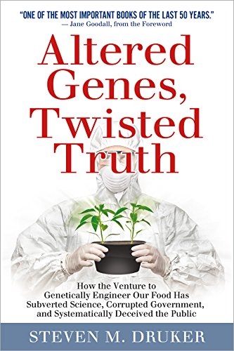 Altered Genes Twisted Truth How The Venture To Genetically Engineer Our Food Has Subverted Science Corrupted Government And Systematically Deceived The Public 1st Edition Steven Druker