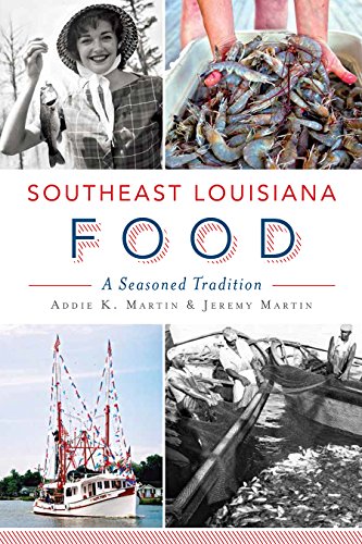 Southeast Louisiana Food A Seasoned Tradition Addie K Martin