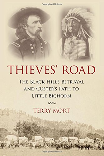 Thieves Road The Black Hills Betrayal And Custers Path To Little Bighorn Terry Mort