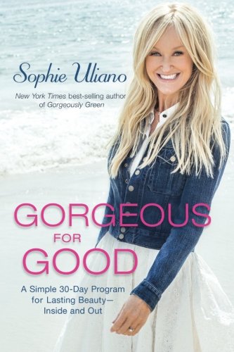 Gorgeous For Good A Simple 30day Program For Lasting Beauty Inside And Out Sophie Uliano