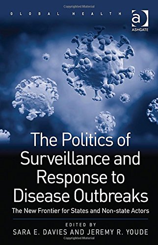 The Politics Of Surveillance And Response To Disease Outbreaks The New Frontier For States And Nonstate Actors 1st Edition Sare E Davies