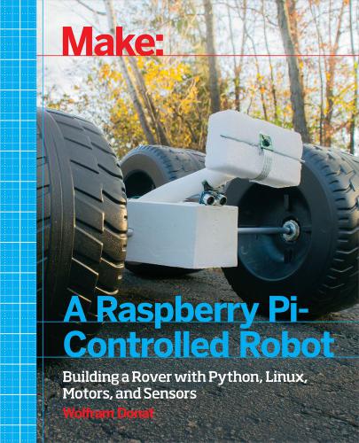 Make A Raspberry Picontrolled Robot Building A Rover With Python Linux Motors And Sensors 1st Edition Wolfram Donat