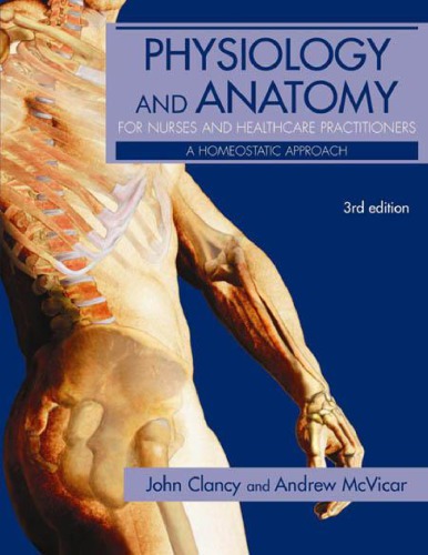 Physiology And Anatomy For Nurses And Healthcare Practitioners A Homeostatic Approach 3rd Ed Clancy