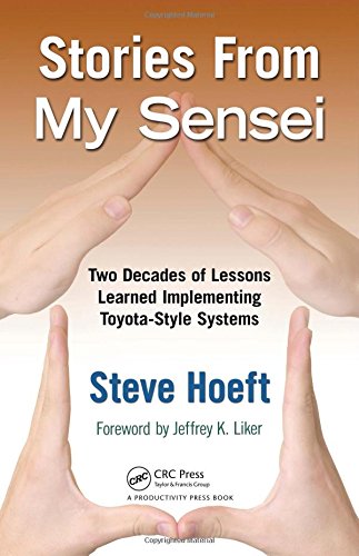 Stories From My Sensei Two Decades Of Lessons Learned Implementing Toyotastyle Systems 1st Edition Hoeft