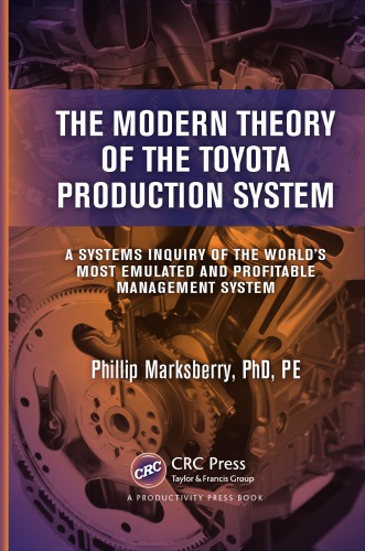 The Modern Theory Of The Toyota Production System A Systems Inquiry Of The Worlds Most Emulated And Profitable Management System Marksberry