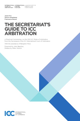 The Secretariats Guide To Icc Arbitration A Practical Commentary On The 2012 Icc Rules Of Arbitration From The Secretariat Of The Icc International Court Of Arbitration Fry