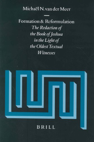 Formation And Reformulation The Redaction Of The Book Of Joshua In The Light Of The Oldest Textual Witnesses Michael N Van Der Meer