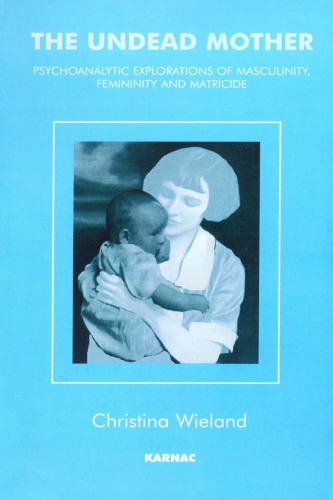The Undead Mother Psychoanalytic Explorations Of Masculinity Femininity And Matricide Wieland