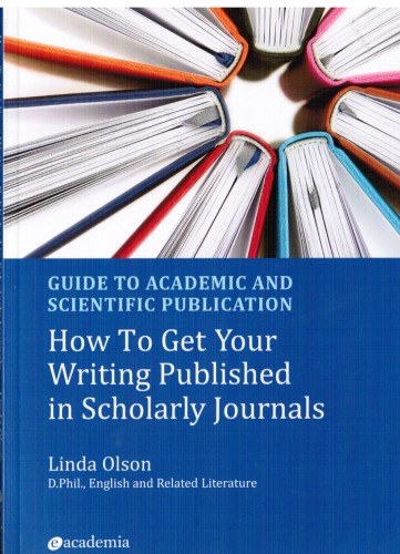 Guide To Academic And Scientific Publication How To Get Your Writing Published In Scholarly Journals Linda Olson