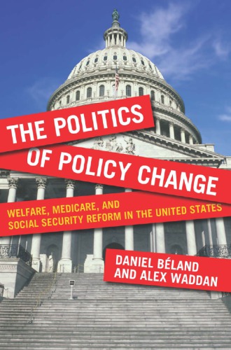 The Politics Of Policy Change Welfare Medicare And Social Security Reform In The United States Daniel Beland And Alex Waddan