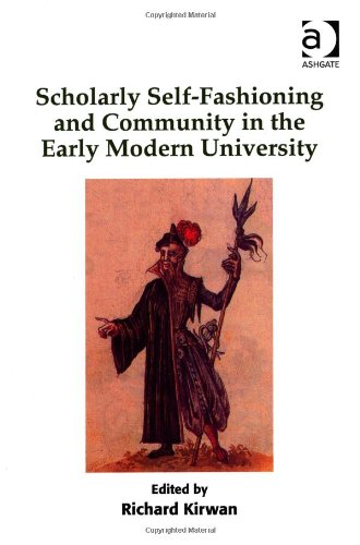 Scholarly Selffashioning And Community In The Early Modern University Richard Kirwan