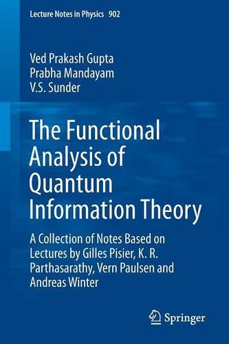 The Functional Analysis Of Quantum Information Theory A Collection Of Notes Based On Lectures By Gilles Pisier K R Parthasarathy Vern Paulsen And Andreas Winter 2015th Edition Ved Prakash Gupta