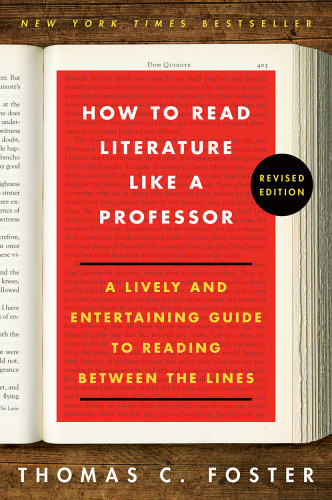 How To Read Literature Like A Professora Lively And Entertaining Guide To Reading Between The Lines Revised Edition Revised Ed Thomas C Foster
