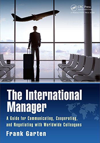 The International Manager A Guide For Communicating Cooperating And Negotiating With Worldwide Colleagues Frank Garten