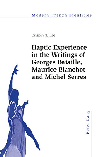 Haptic Experience In The Writings Of Georges Bataille Maurice Blanchot And Michel Serres 1st Edition Crispin T Lee