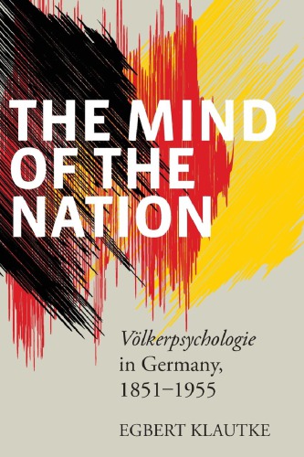 The Mind Of The Nation Volkerpsychologie In Germany 18511955 1st Egbert Klautke
