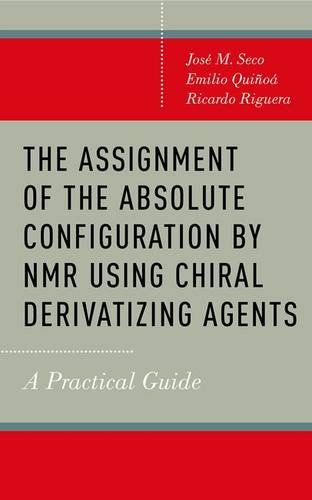 The Assignment Of The Absolute Configuration By Nmr Using Chiral Derivatizing Agents A Practical Guide 1st Edition Josi M Seco