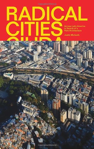 Radical Cities Across Latin America In Search Of A New Architecture Justin Mcguirk