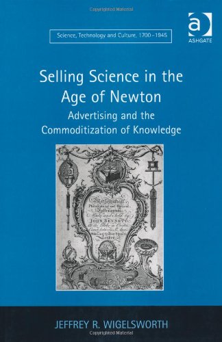 Selling Science In The Age Of Newton Advertising And The Commoditization Of Knowledge Jeffrey R Wigelsworth