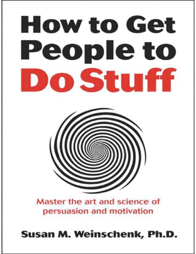 How To Get People To Do Stuff Master The Art And Science Of Persuasion And Motivation Susan M Weinschenk