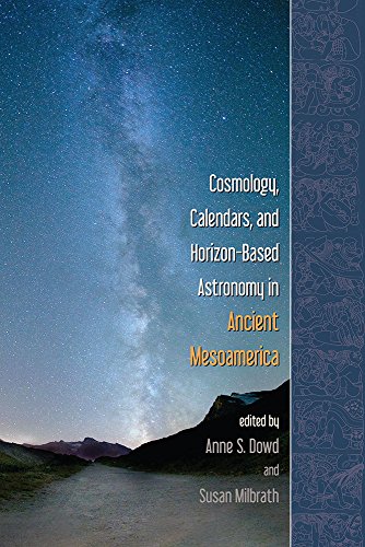 Cosmology Calendars And Horizonbased Astronomy In Ancient Mesoamerica 1st Edition Anne S Dowd