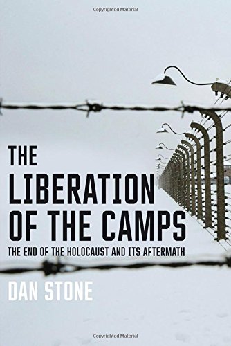 The Liberation Of The Camps The End Of The Holocaust And Its Aftermath Dan Stone