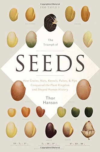 The Triumph Of Seeds How Grains Nuts Kernels Pulses And Pips Conquered The Plant Kingdom And Shaped Human History Thor Hanson