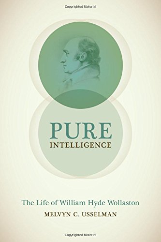 Pure Intelligence The Life Of William Hyde Wollaston Melvyn C Usselman