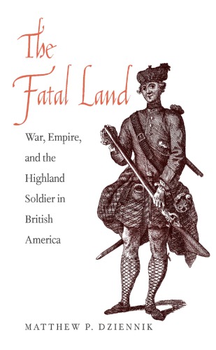 The Fatal Land War Empire And The Highland Soldier In British America Prof Matthew P Dziennik