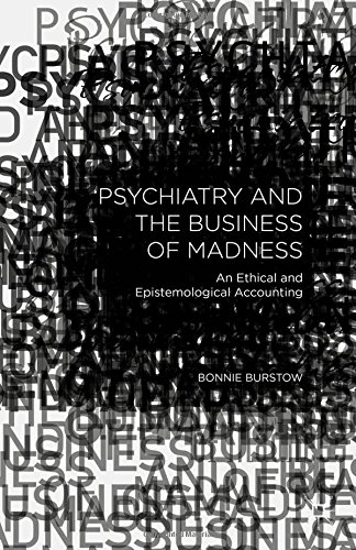 Psychiatry And The Business Of Madness An Ethical And Epistemological Accounting Bonnie Burstow