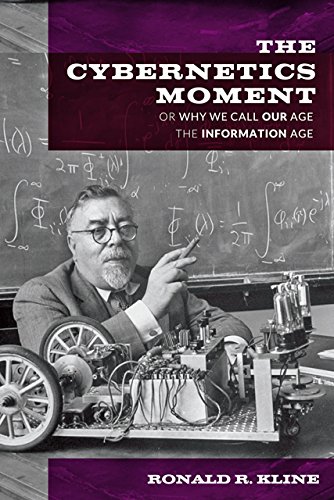 The Cybernetics Moment Or Why We Call Our Age The Information Age 1st Edition Ronald R Kline