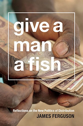 Give A Man A Fish Reflections On The New Politics Of Distribution James Ferguson