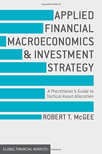 Applied Financial Macroeconomics And Investment Strategy A Practitioners Guide To Tactical Asset Allocation Robert T Mcgee