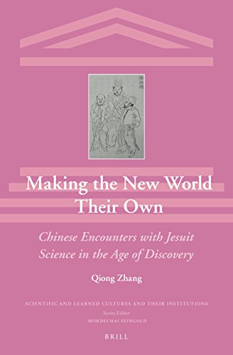 Making The New World Their Own Chinese Encounters With Jesuit Science In The Age Of Discovery Qiong Zhang