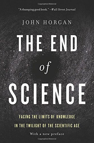The End Of Science Facing The Limits Of Knowledge In The Twilight Of The Scientific Age New John Horgan