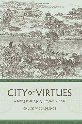 City Of Virtues Nanjing In An Age Of Utopian Visions Chuck Wooldridge